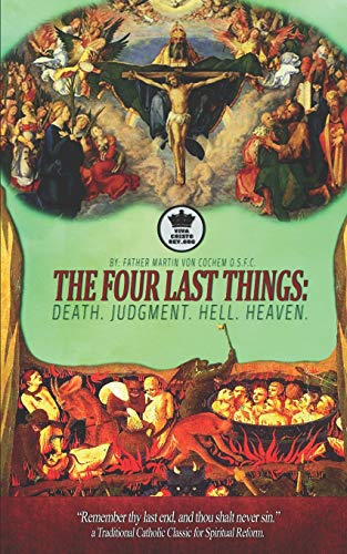 Stock image for The Four Last Things: Death. Judgment. Hell. Heaven. ?Remember thy last end, and thou shalt never sin.? a Traditional Catholic Classic for Spiritual Reform. (Illustrated) for sale by Save With Sam