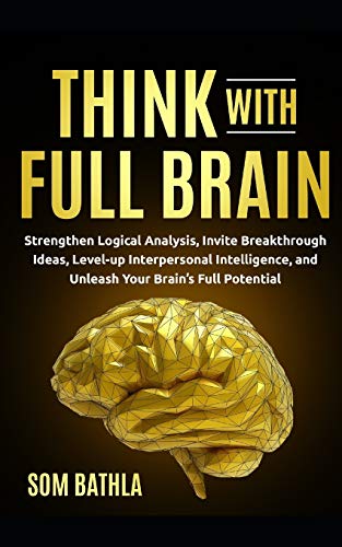 Stock image for Think With Full Brain: Strengthen Logical Analysis, Invite Breakthrough Ideas, Level-up Interpersonal Intelligence, and Unleash Your Brain's for sale by ThriftBooks-Dallas