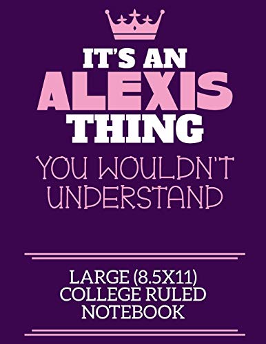 Imagen de archivo de Its An Alexis Thing You Wouldnt Understand Large (8.5x11) College Ruled Notebook: A cute notebook or notepad to write in for any book lovers, doodle writers and budding authors! a la venta por Big River Books
