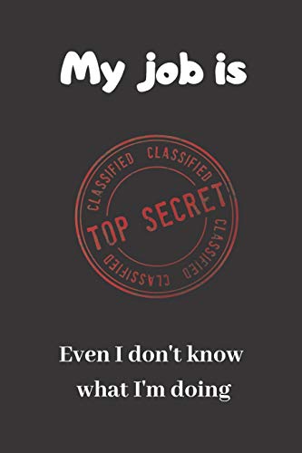 Imagen de archivo de My job is Top Secret. Even I dont know what Im doing: Blank Lined Journal Coworker Notebook (Funny Office Journals) a la venta por Goodwill