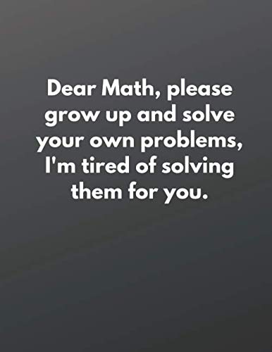 Stock image for Dear Math, please grow up and solve your own problems, I'm tired of solving them for you.: Lined notebook: Notebook, Journal, Diary (110 Pages, Lined Paper, 17.5 x 11.25) for sale by Revaluation Books