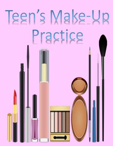 

Teen's Make-Up Practice: Blank Make- Up Charts for Teens to learn & Record Favorite Looks! Great Gift for Teen (Teen Girl Journal Series)