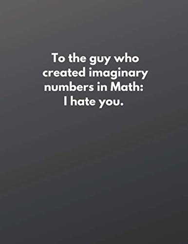 Stock image for To the guy who created imaginary numbers in Math: I hate you.: Lined Notebook: Funny Office Notebook/Journal For . Gift (110 Pages, Lined Paper, 17.5 x 11.25) for sale by Revaluation Books