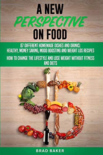 Beispielbild fr A New Perpective on Food: 87 Amazing Homemade Dishes and Drinks: Healthy, Money Saving, Mood Boosting and Weight Loss Recipes. How to Change Your . Fitness and Diets (A New Perspective on Food) zum Verkauf von Lucky's Textbooks