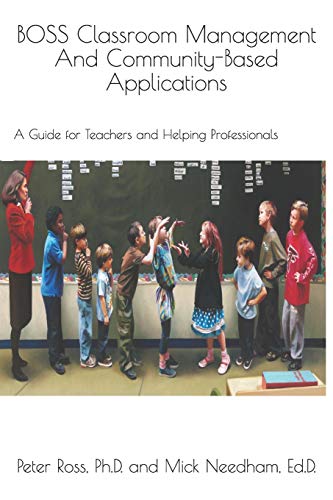 Stock image for BOSS Classroom Management And Community-Based Applications: A Guide for Teachers and Helping Professionals: Peter Ross, Ph.D. and Mick Needham, Ed.D. for sale by ThriftBooks-Dallas