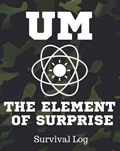 Beispielbild fr UM The Element Of Surprise Survival Log: 110 Page Notebook | 8x10 | Bug Out Bag Journal | Preppers | Off The Grid Diary | Every Day Carry Notebook | . Place | Wilderness Skills | Uncertain Times zum Verkauf von Revaluation Books