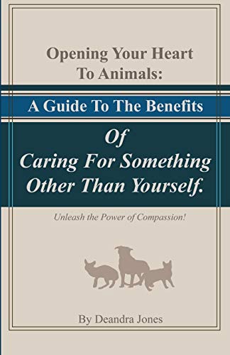9781710376821: Opening Your Hearts To Animals: A Guide To The Benefits Of  Caring For Something Other Than Yourself.: Unleash the Power of Compassion!  - Jones, Deandra: 1710376821 - AbeBooks