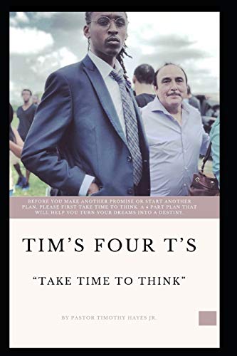 Stock image for Tim's Four T's: Take Time To Think: BEFORE YOU MAKE ANOTHER PROMISE OR START ANOTHER PLAN, PLEASE FIRST TAKE TIME TO THINK. A 4 PART PLAN THAT WILL HELP YOU TURN YOUR DREAMS INTO DESTINY. for sale by Lucky's Textbooks