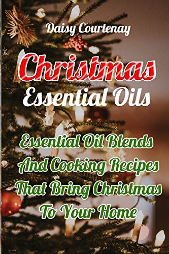 Stock image for Christmas Essential Oils: Essential Oil Blends And Cooking Recipes That Bring Christmas To Your Home: (Christmas Gifts 2019, Mists) for sale by Lucky's Textbooks