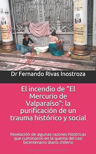 Imagen de archivo de El incendio de "El Mercurio de Valparaso": la purificacin de un trauma histrico y social: Revelacin de algunas razones histricas que culminaron en la quema del casi bicentenario diario chileno a la venta por Revaluation Books