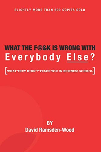 Stock image for What the F@k is Wrong with Everybody Else?: What They Didnt Teach You in Business School for sale by Red's Corner LLC