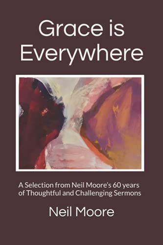 Imagen de archivo de Grace Is Everywhere: A Selection from Neil Moore's 60 years of Thoughtful and Challenging Sermons a la venta por SecondSale