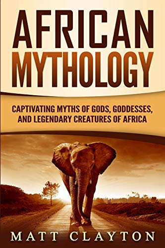 Beispielbild fr African Mythology: Captivating Myths of Gods, Goddesses, and Legendary Creatures of Africa (Legends and Gods of Africa) zum Verkauf von SecondSale