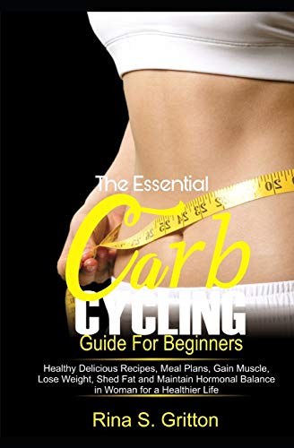 9781711382388: The Essential Carb Cycling Guide for Beginners: Healthy Delicious Recipes, Meal Plans, Gain Muscle, Lose weight, Shed Fat and Maintain Hormonal Balance in Women for a Healthier Life