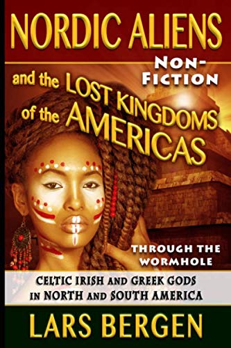 Stock image for Nordic Aliens and the Lost Kingdoms of the Americas: Through the Wormhole: Celtic Irish and Greek Gods in North and South America for sale by Revaluation Books