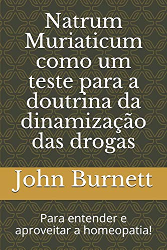 9781711748207: Natrum Muriaticum como um teste para a doutrina da dinamizao das drogas: Para entender e aproveitar a homeopatia! (Portuguese Edition)