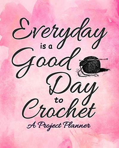 Imagen de archivo de Everyday is a Good Day to Crochet, A Project Planner: The Perfect Pink Journal to Record the Progress of Your Crochet Items a la venta por Revaluation Books