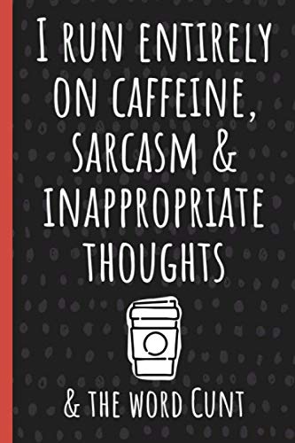 Stock image for I run entirely on caffeine, sarcasm & inappropriate thoughts & the word cunt: Funny Novelty Gag Gift Notebook, Journal. Ideal For Secret Santa,Christmas & Birthdays. for sale by Revaluation Books