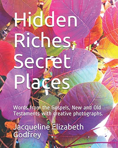 9781712160398: Hidden Riches, Secret Places: Words from the Gospels, New and Old Testaments with creative photographs.