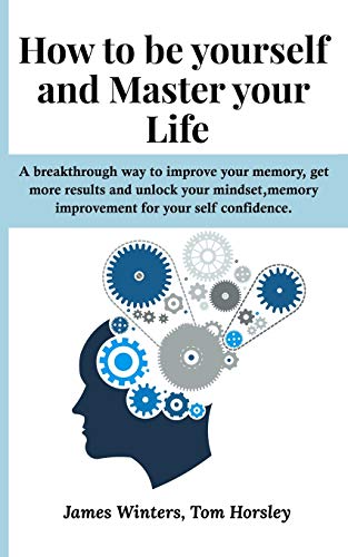 Stock image for How to be yourself and Master your Life: A breakthrough way to improve your memory, get more results and unlock your mindset, memory improvement for your self confidence. for sale by HPB-Movies