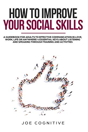 Stock image for How To Improve Your Social Skills: a guidebook for adults to effective communication in love, work, life or anywhere! 4 essential keys about listening and speaking through training and activities. for sale by Lucky's Textbooks