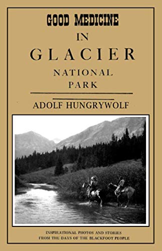 Imagen de archivo de Good Medicine in Glacier National Park: Inspirational Photos and Stories from the Days of the Blackfoot People a la venta por Revaluation Books