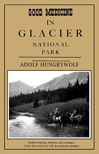Stock image for Good Medicine in Glacier National Park: Inspirational Photos and Stories from the Days of the Blackfoot People for sale by Revaluation Books