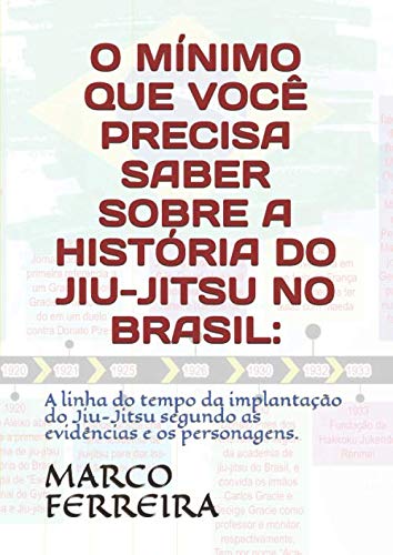 Stock image for O MNIMO QUE VOC PRECISA SABER SOBRE A HISTRIA DO JIU-JITSU NO BRASIL:: A linha do tempo da implantao do Jiu-Jitsu segundo as evidncias e os personagens. (Histria do Jiu-jitsu brasileiro) for sale by Revaluation Books