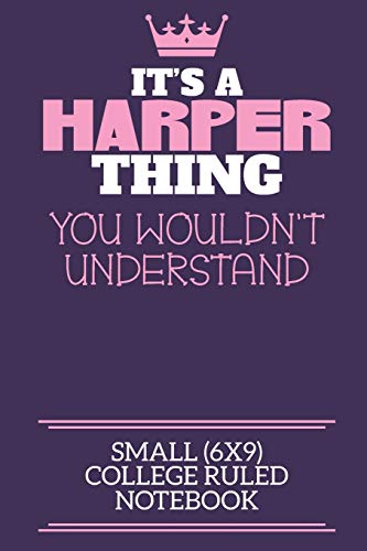 Imagen de archivo de It's A Harper Thing You Wouldn't Understand Small (6x9) College Ruled Notebook: A cute notebook or notepad to write in for any book lovers, doodle writers and budding authors! a la venta por Lucky's Textbooks
