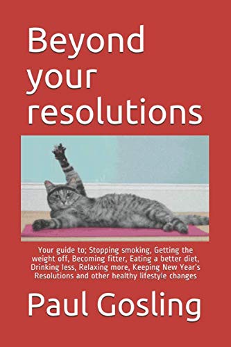 Imagen de archivo de Beyond your resolutions: Your guide to; Stopping smoking, Getting the weight off, Becoming fitter, Eating a better diet, Drinking less, Relaxing more, . and other healthy lifestyle changes a la venta por WorldofBooks