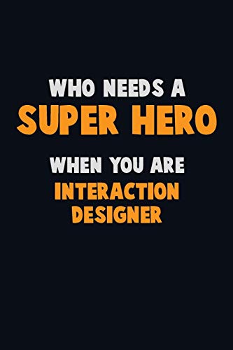 Stock image for Who Need A SUPER HERO, When You Are Interaction designer: 6X9 Career Pride 120 pages Writing Notebooks for sale by Lucky's Textbooks