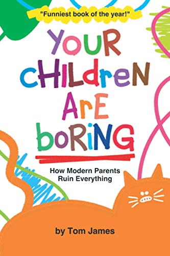 Stock image for Your Children Are Boring: or How Modern Parents Ruin Everything for sale by AwesomeBooks