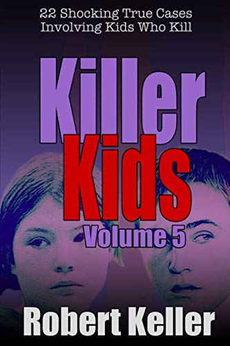 Stock image for Killer Kids Volume 5: 22 Shocking True Crime Cases of Kids Who Kill for sale by HPB Inc.