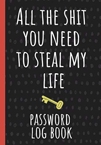Stock image for All the shit you need to steal my life: Internet Password Logbook, Organizer, Tracker, Funny White Elephant Gag Gift, Secret Santa Gift Exchange Idea for sale by Revaluation Books
