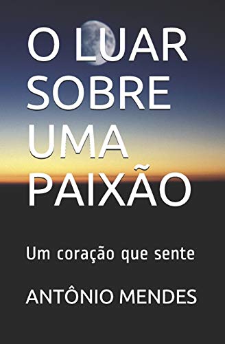 Beispielbild fr O Luar Sobre Uma Paixao: Um coracao que sente zum Verkauf von THE SAINT BOOKSTORE
