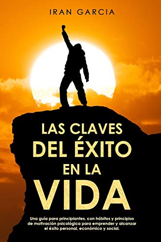 9781713084396: LAS CLAVES DEL XITO EN LA VIDA: Una gua para principiantes, con hbitos y principios de motivacin psicolgica para emprender y alcanzar el xito personal, econmico y social. (Spanish Edition)