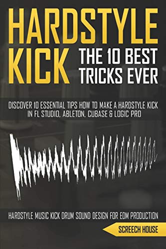 9781713130475: THE 10 BEST HARDSTYLE KICK TRICKS EVER: Discover 10 Essential Tips How to Make a Hardstyle Kick in FL Studio, Ableton, Cubase or Logic Pro (Hardstyle Music Kick Drum Sound Design for EDM Production)