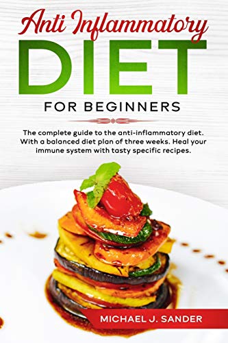 Beispielbild fr Anti Inflammatory Diet For Beginners: The Complete Guide to the Anti-Inflammatory Diet. With a Balanced Diet Plan of Tree Weeks. Heal Your Immune System With Tasty Specific Recipes. zum Verkauf von AwesomeBooks