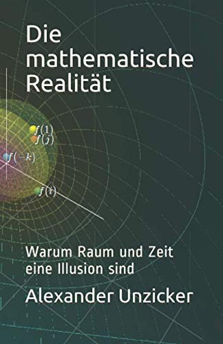 Die mathematische Realität: Warum Raum und Zeit eine Illusion sind (German Edition) - Unzicker, Alexander