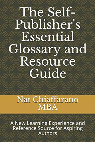 Imagen de archivo de The Self-Publisher's Essential Glossary and Resource Guide: A New Learning Experience and Reference Source for Aspiring Authors a la venta por THE SAINT BOOKSTORE
