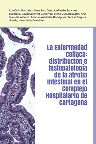 Imagen de archivo de La Enfermedad Celiaca: distribucin e histopatologa de la atrofia intestinal en el Complejo Hospitalario de Cartagena a la venta por Revaluation Books