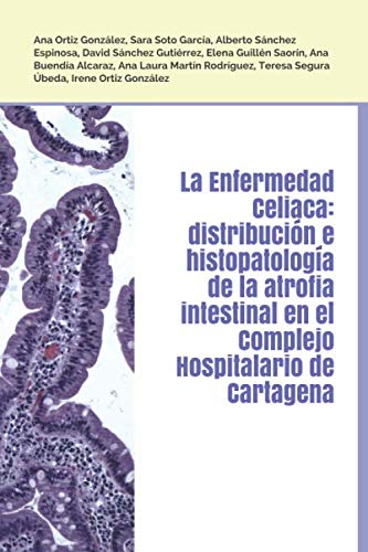 Stock image for La Enfermedad Celiaca: distribucin e histopatologa de la atrofia intestinal en el Complejo Hospitalario de Cartagena for sale by Revaluation Books