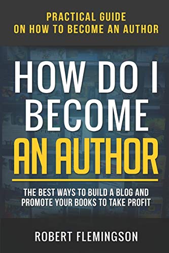 Stock image for How Do I Become an Author: Practical Guide on How to Become an Author The Best Ways to Build a Blog and Promote Your Books to Take Profit for sale by Lucky's Textbooks