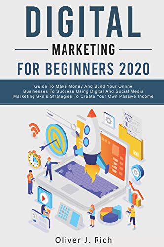 Stock image for Digital Marketing for Beginners 2020: Guide To Make Money And Build Your Online Businesses To Success Using Digital Marketing Skills, Platforms And Tools. Strategies To Create Your Own Passive Income for sale by Books From California
