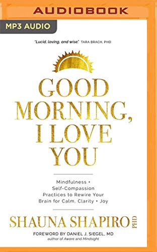 9781713520917: Good Morning, I Love You: Mindfulness + Self-Compassion Practices to Rewire Your Brain for Calm, Clarity + Joy