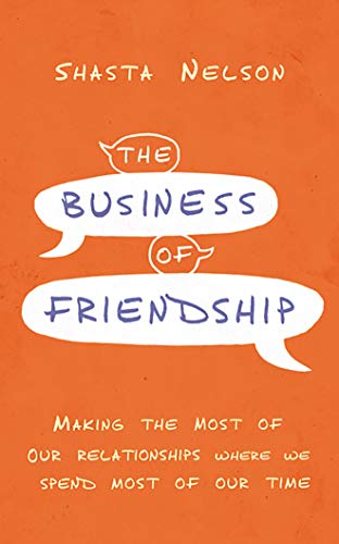 Stock image for The Business of Friendship: Making the Most of Our Relationships Where We Spend Most of Our Time for sale by Bookmans