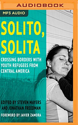 Imagen de archivo de Solito, Solita: Crossing Borders with Youth Refugees from Central America a la venta por The Yard Sale Store