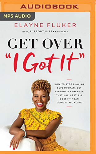 Stock image for Get Over "I Got It": How to Stop Playing Superwoman, Get Support, and Remember That Having It All Doesn't Mean Doing It All Alone for sale by The Yard Sale Store