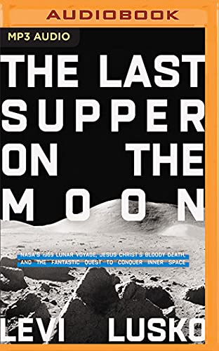 Stock image for The Last Supper on the Moon: NASA's 1969 Lunar Voyage, Jesus Christ's Bloody Death, and the Fantastic Quest to Conquer Inner Space for sale by The Yard Sale Store