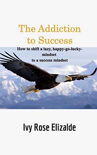 9781714486632: The Addiction to Success: How to shift a lazy, happy-go-lucky-mindset to a success mindset